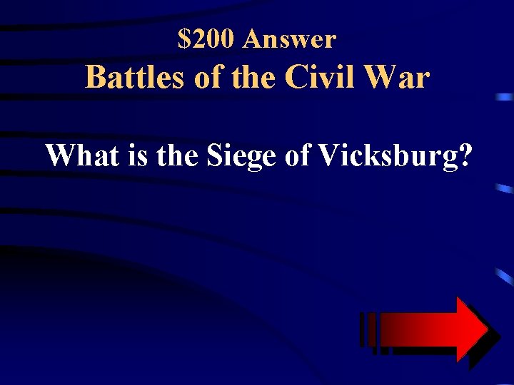 $200 Answer Battles of the Civil War What is the Siege of Vicksburg? 