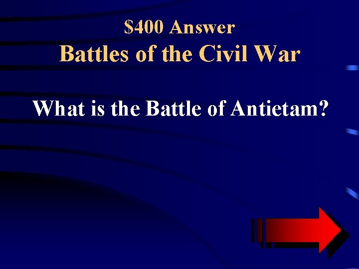 $400 Answer Battles of the Civil War What is the Battle of Antietam? 