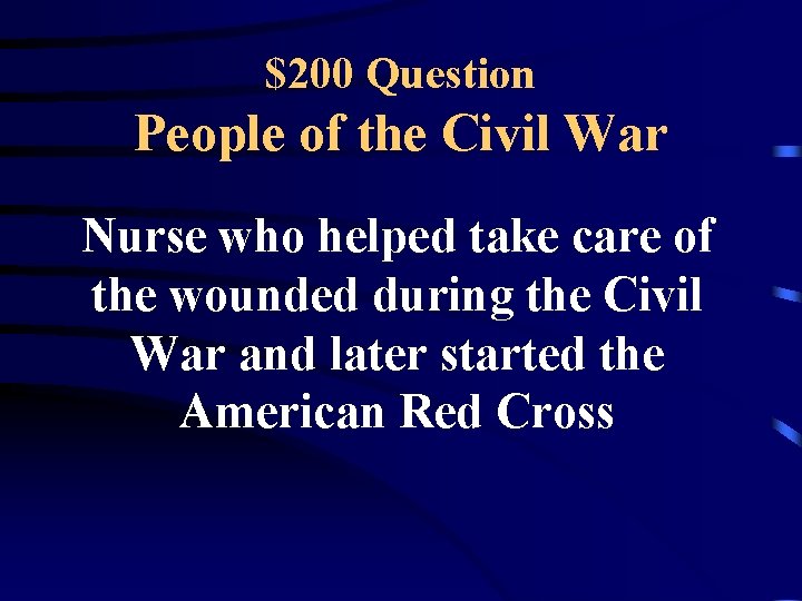 $200 Question People of the Civil War Nurse who helped take care of the