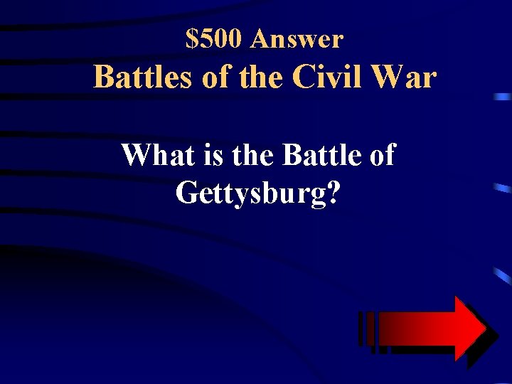 $500 Answer Battles of the Civil War What is the Battle of Gettysburg? 