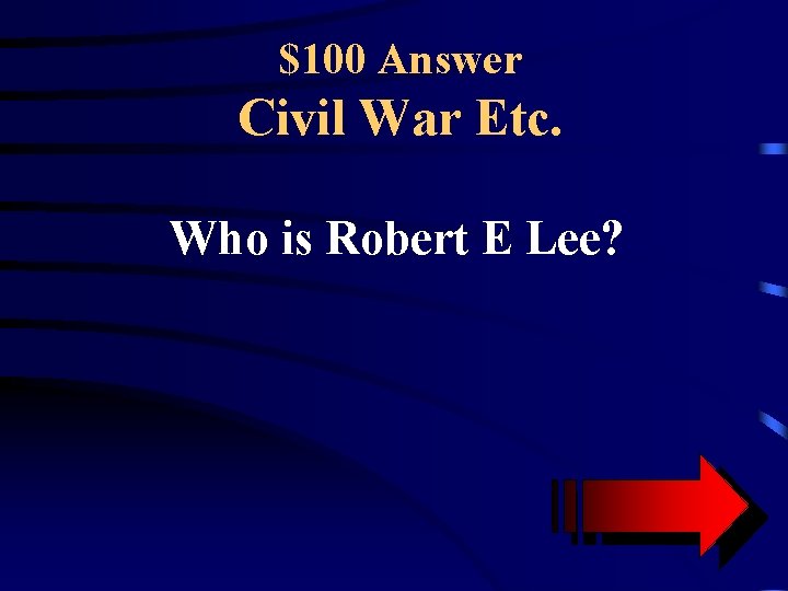 $100 Answer Civil War Etc. Who is Robert E Lee? 