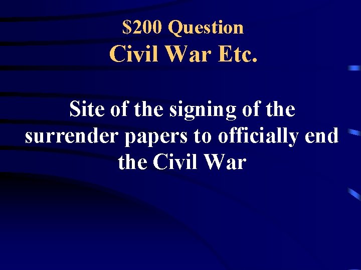 $200 Question Civil War Etc. Site of the signing of the surrender papers to