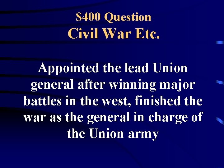 $400 Question Civil War Etc. Appointed the lead Union general after winning major battles