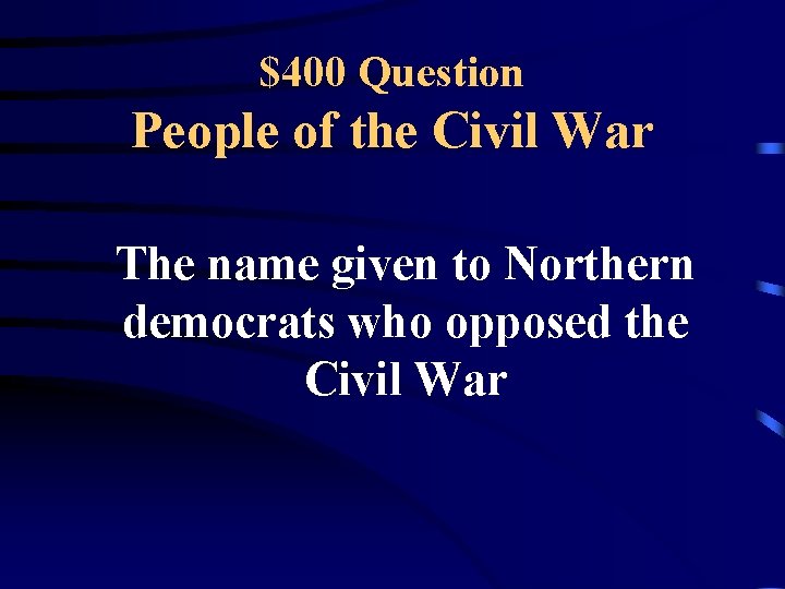 $400 Question People of the Civil War The name given to Northern democrats who