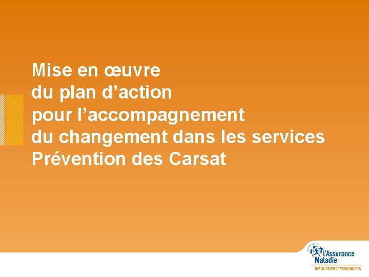 Mise en œuvre du plan d’action pour l’accompagnement du changement dans les services Prévention