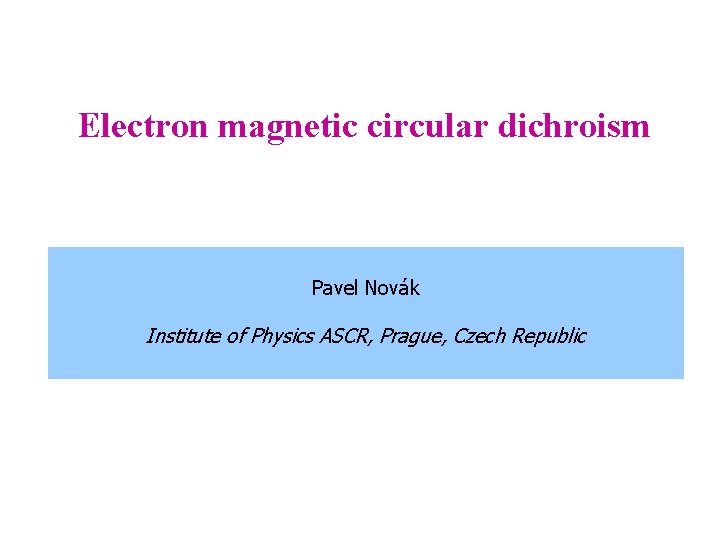 Electron magnetic circular dichroism Pavel Novák Institute of Physics ASCR, Prague, Czech Republic 