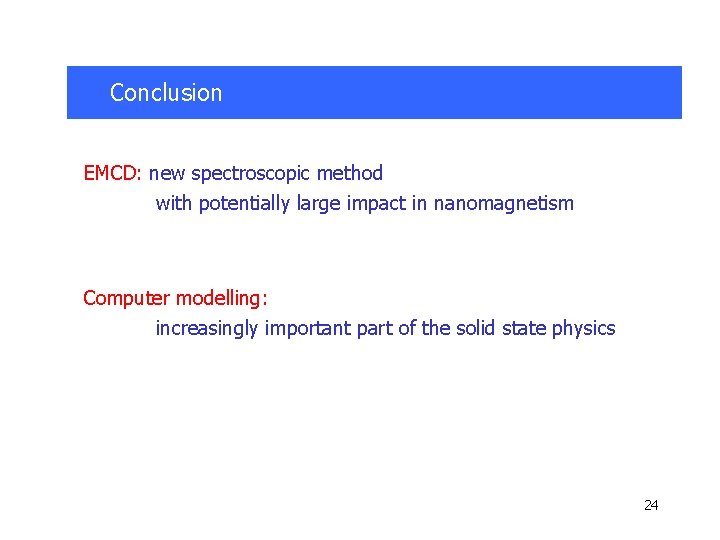 Conclusion EMCD: new spectroscopic method with potentially large impact in nanomagnetism Computer modelling: increasingly