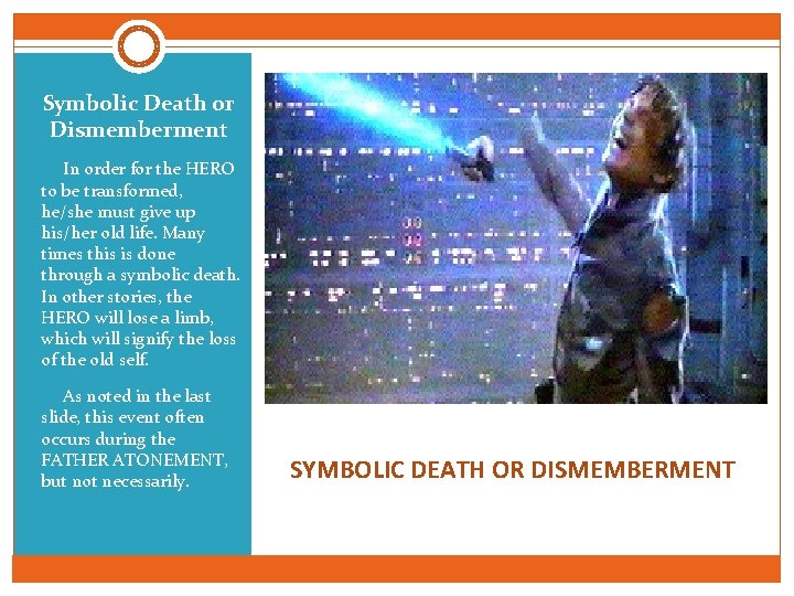 Symbolic Death or Dismemberment In order for the HERO to be transformed, he/she must