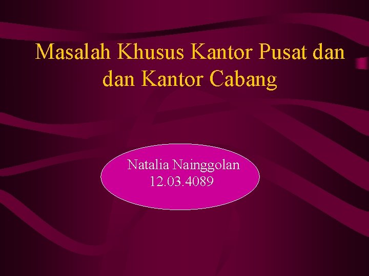 Masalah Khusus Kantor Pusat dan Kantor Cabang Natalia Nainggolan 12. 03. 4089 