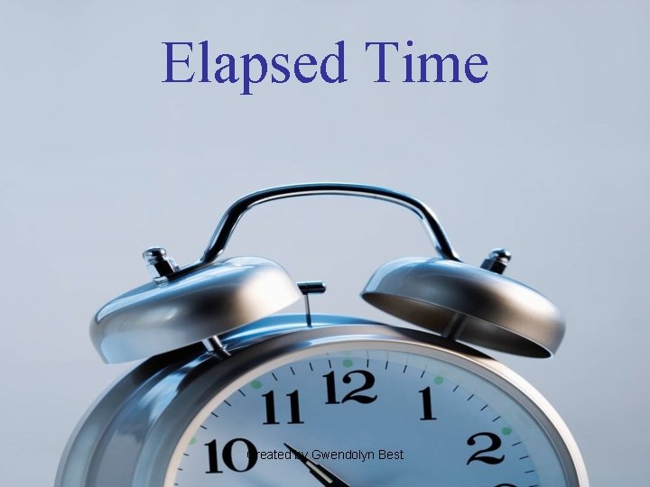 Elapsed Time Created by Gwendolyn Best 