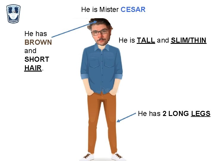 He is Mister CESAR He has BROWN and SHORT HAIR. He is TALL and