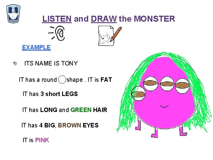 LISTEN and DRAW the MONSTER EXAMPLE 1) ITS NAME IS TONY IT has a