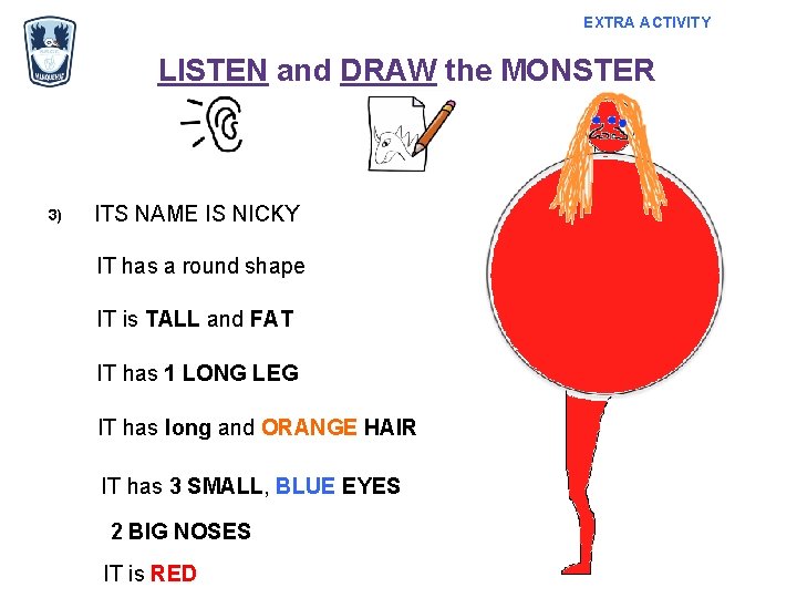 EXTRA ACTIVITY LISTEN and DRAW the MONSTER 3) ITS NAME IS NICKY IT has