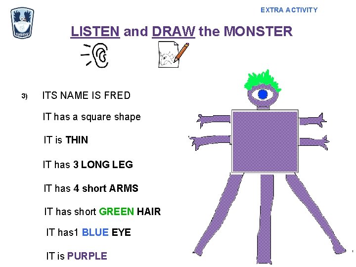 EXTRA ACTIVITY LISTEN and DRAW the MONSTER 3) ITS NAME IS FRED IT has