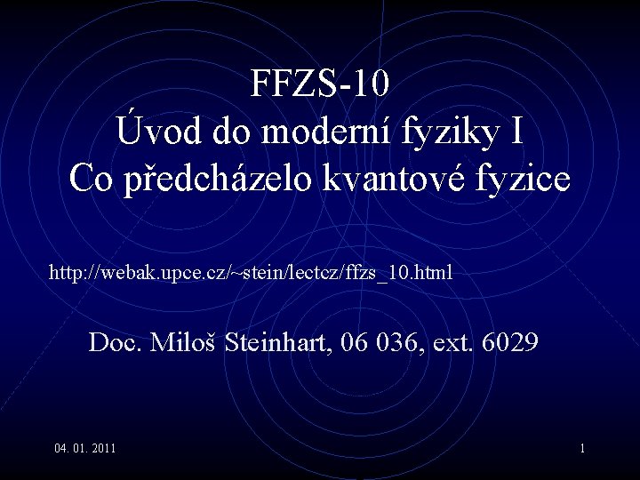 FFZS-10 Úvod do moderní fyziky I Co předcházelo kvantové fyzice http: //webak. upce. cz/~stein/lectcz/ffzs_10.