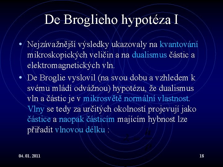 De Broglieho hypotéza I • Nejzávažnější výsledky ukazovaly na kvantování mikroskopických veličin a na