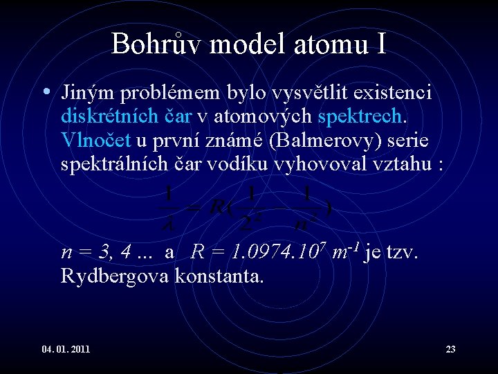 Bohrův model atomu I • Jiným problémem bylo vysvětlit existenci diskrétních čar v atomových