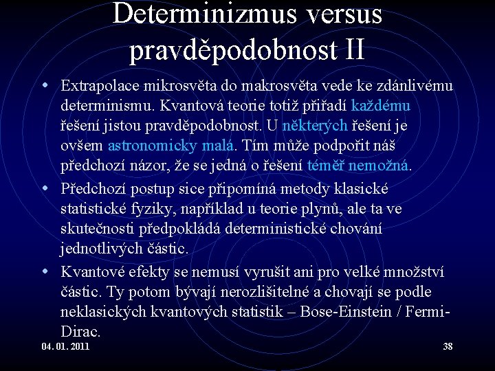 Determinizmus versus pravděpodobnost II • Extrapolace mikrosvěta do makrosvěta vede ke zdánlivému determinismu. Kvantová