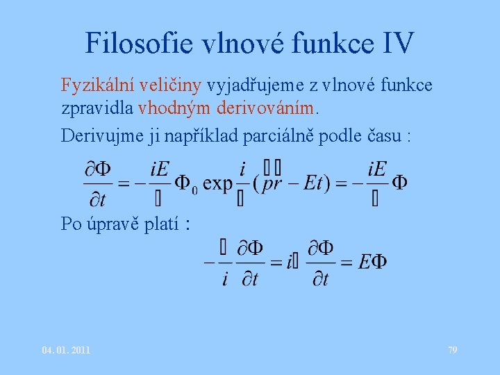 Filosofie vlnové funkce IV • Fyzikální veličiny vyjadřujeme z vlnové funkce zpravidla vhodným derivováním.