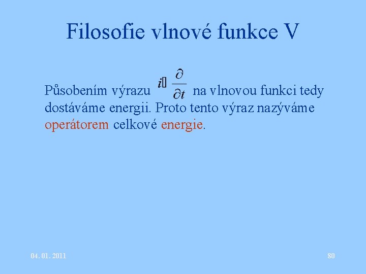 Filosofie vlnové funkce V • Působením výrazu na vlnovou funkci tedy dostáváme energii. Proto