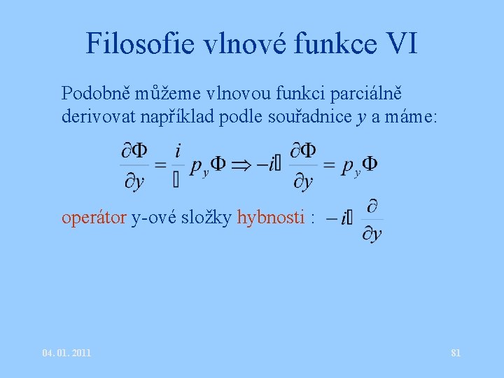 Filosofie vlnové funkce VI • Podobně můžeme vlnovou funkci parciálně derivovat například podle souřadnice