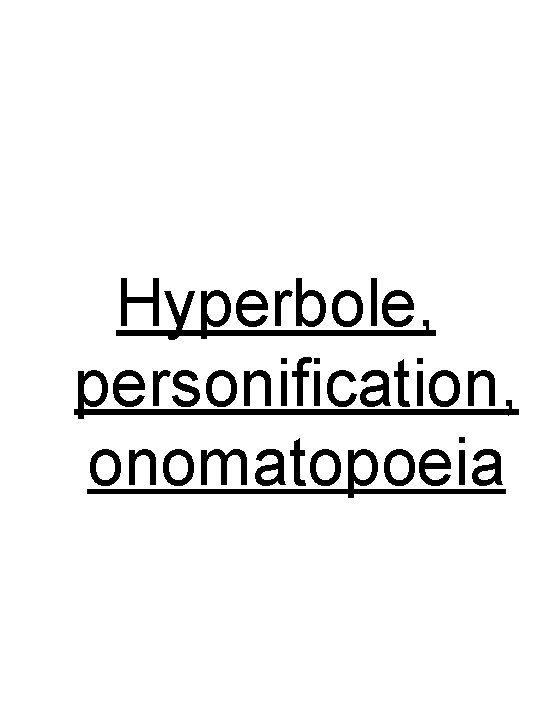 Hyperbole, personification, onomatopoeia 