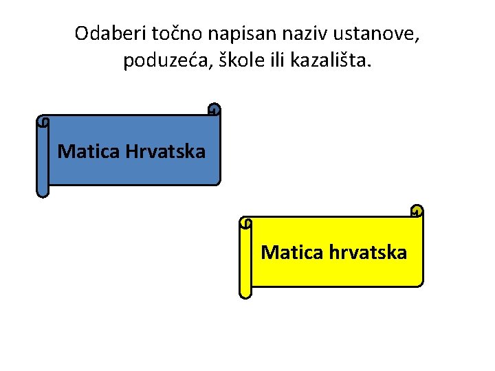 Odaberi točno napisan naziv ustanove, poduzeća, škole ili kazališta. Matica Hrvatska Matica hrvatska 