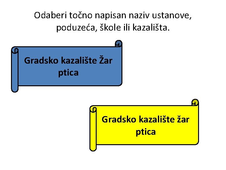 Odaberi točno napisan naziv ustanove, poduzeća, škole ili kazališta. Gradsko kazalište Žar ptica Gradsko