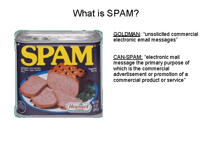 What is SPAM? GOLDMAN: “unsolicited commercial electronic email messages” CAN-SPAM: “electronic mail message the