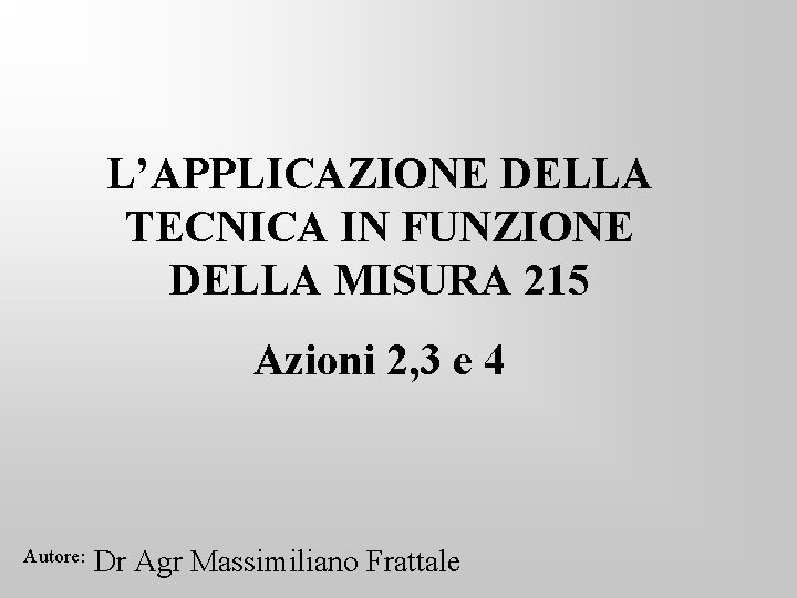 L’APPLICAZIONE DELLA TECNICA IN FUNZIONE DELLA MISURA 215 Azioni 2, 3 e 4 Autore: