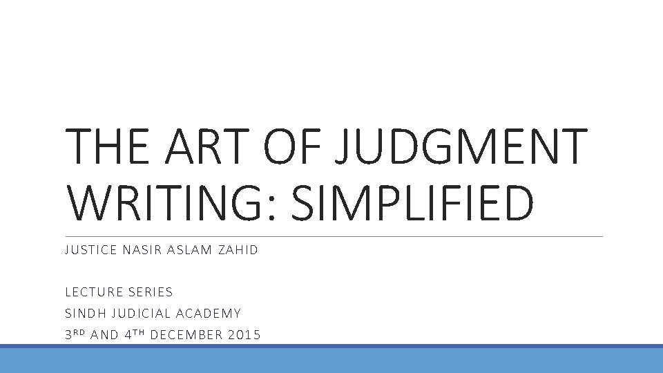 THE ART OF JUDGMENT WRITING: SIMPLIFIED JUST ICE N AS IR ASLAM ZAHID LECTU