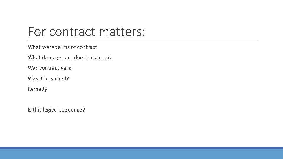 For contract matters: What were terms of contract What damages are due to claimant