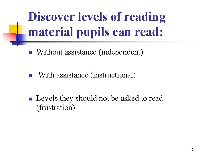 Discover levels of reading material pupils can read: n n n Without assistance (independent)