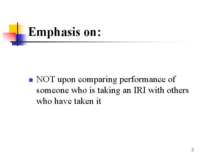 Emphasis on: n NOT upon comparing performance of someone who is taking an IRI