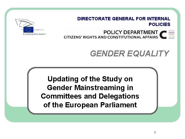 DIRECTORATE GENERAL FOR INTERNAL POLICIES GENDER EQUALITY Updating of the Study on Gender Mainstreaming