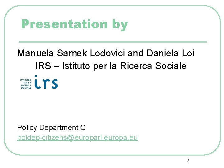 Presentation by Manuela Samek Lodovici and Daniela Loi IRS – Istituto per la Ricerca