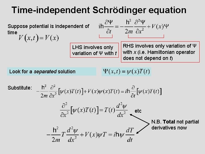 Time-independent Schrödinger equation Suppose potential is independent of time LHS involves only variation of