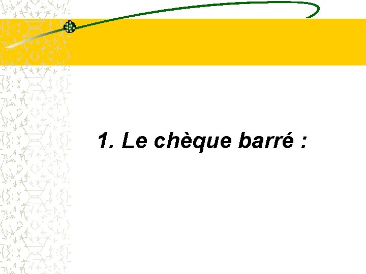 1. Le chèque barré : 1. Le chèque barré :