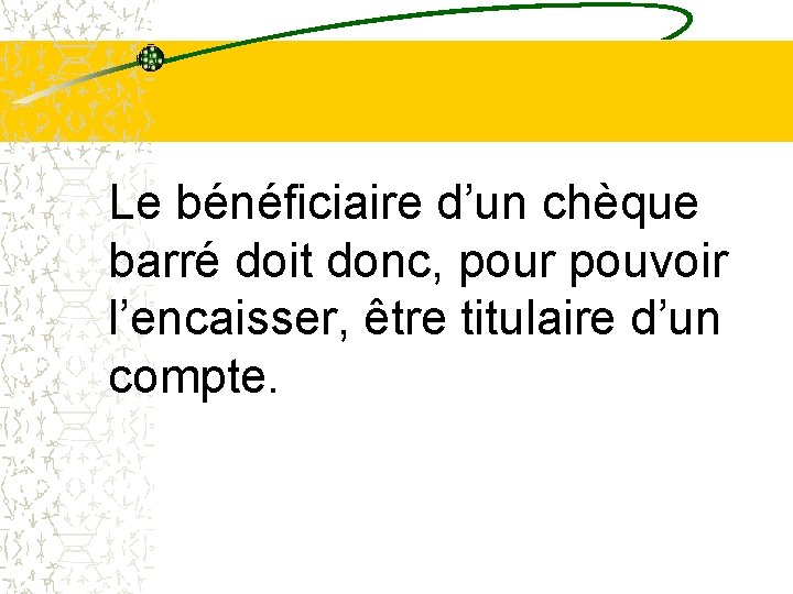Le bénéficiaire d’un chèque barré doit donc, pour pouvoir l’encaisser, être titulaire d’un compte. Le bénéficiaire d’un chèque barré doit donc, pour pouvoir l’encaisser, être titulaire d’un compte.