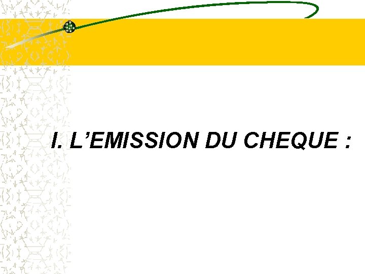 I. L’EMISSION DU CHEQUE : I. L’EMISSION DU CHEQUE :