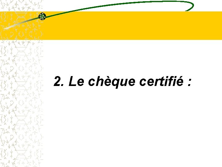 2. Le chèque certifié : 2. Le chèque certifié :