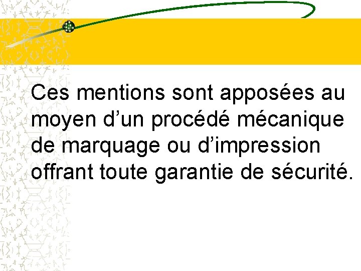 Ces mentions sont apposées au moyen d’un procédé mécanique de marquage ou d’impression offrant Ces mentions sont apposées au moyen d’un procédé mécanique de marquage ou d’impression offrant