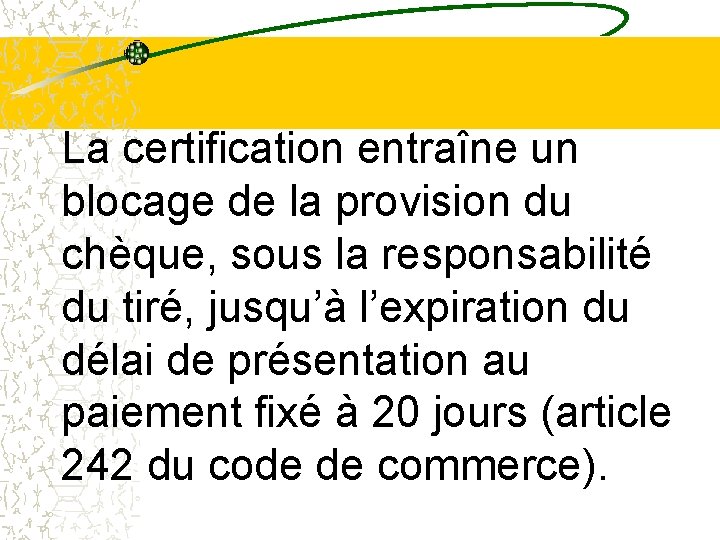 La certification entraîne un blocage de la provision du chèque, sous la responsabilité du La certification entraîne un blocage de la provision du chèque, sous la responsabilité du
