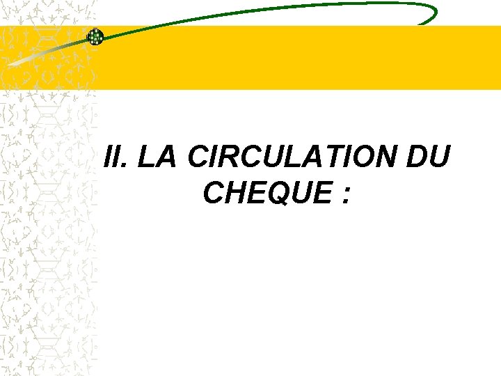 II. LA CIRCULATION DU CHEQUE : II. LA CIRCULATION DU CHEQUE :