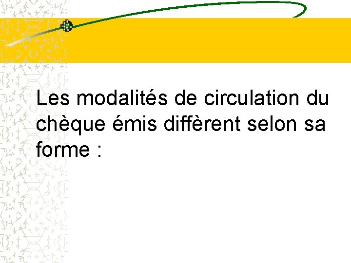 Les modalités de circulation du chèque émis diffèrent selon sa forme : Les modalités de circulation du chèque émis diffèrent selon sa forme :