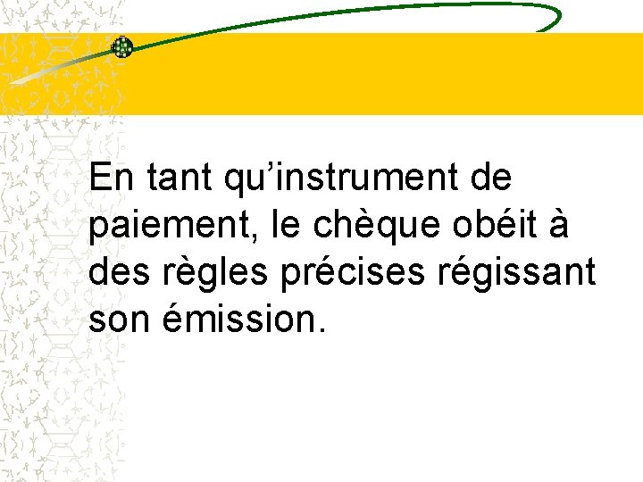 En tant qu’instrument de paiement, le chèque obéit à des règles précises régissant son En tant qu’instrument de paiement, le chèque obéit à des règles précises régissant son