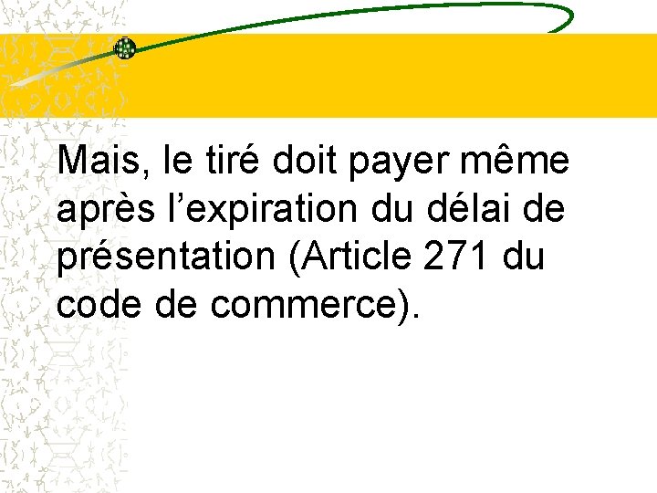 Mais, le tiré doit payer même après l’expiration du délai de présentation (Article 271 Mais, le tiré doit payer même après l’expiration du délai de présentation (Article 271