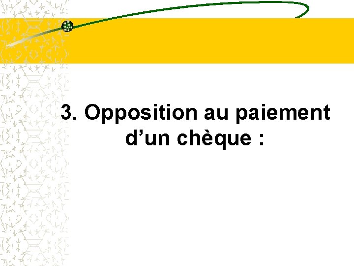 3. Opposition au paiement d’un chèque : 3. Opposition au paiement d’un chèque :