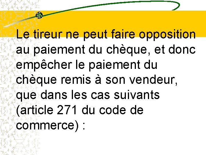 Le tireur ne peut faire opposition au paiement du chèque, et donc empêcher le Le tireur ne peut faire opposition au paiement du chèque, et donc empêcher le