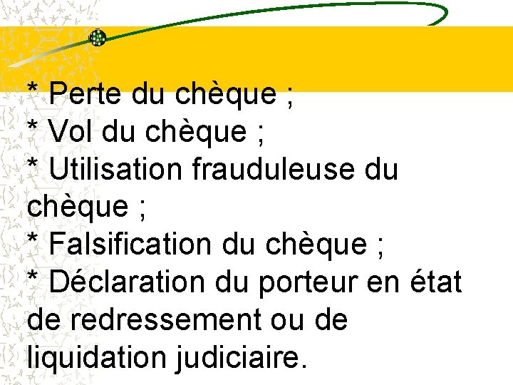 * Perte du chèque ; * Vol du chèque ; * Utilisation frauduleuse du * Perte du chèque ; * Vol du chèque ; * Utilisation frauduleuse du